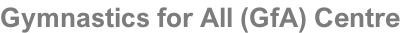 Gymnastics for All (GfA) Centre